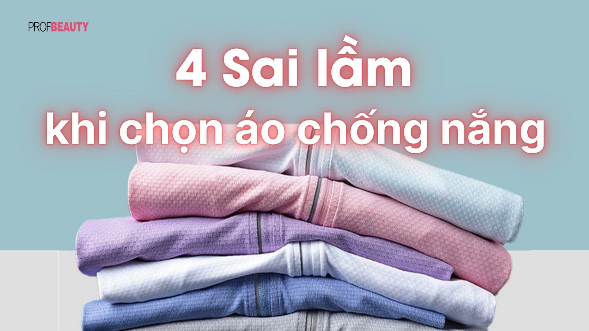 Liệu bạn có mắc phải sai lầm này khi chọn áo chống nắng?