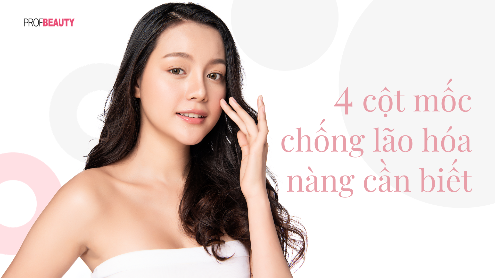 4 cột mốc chống lão hóa quan trọng nàng cần biết