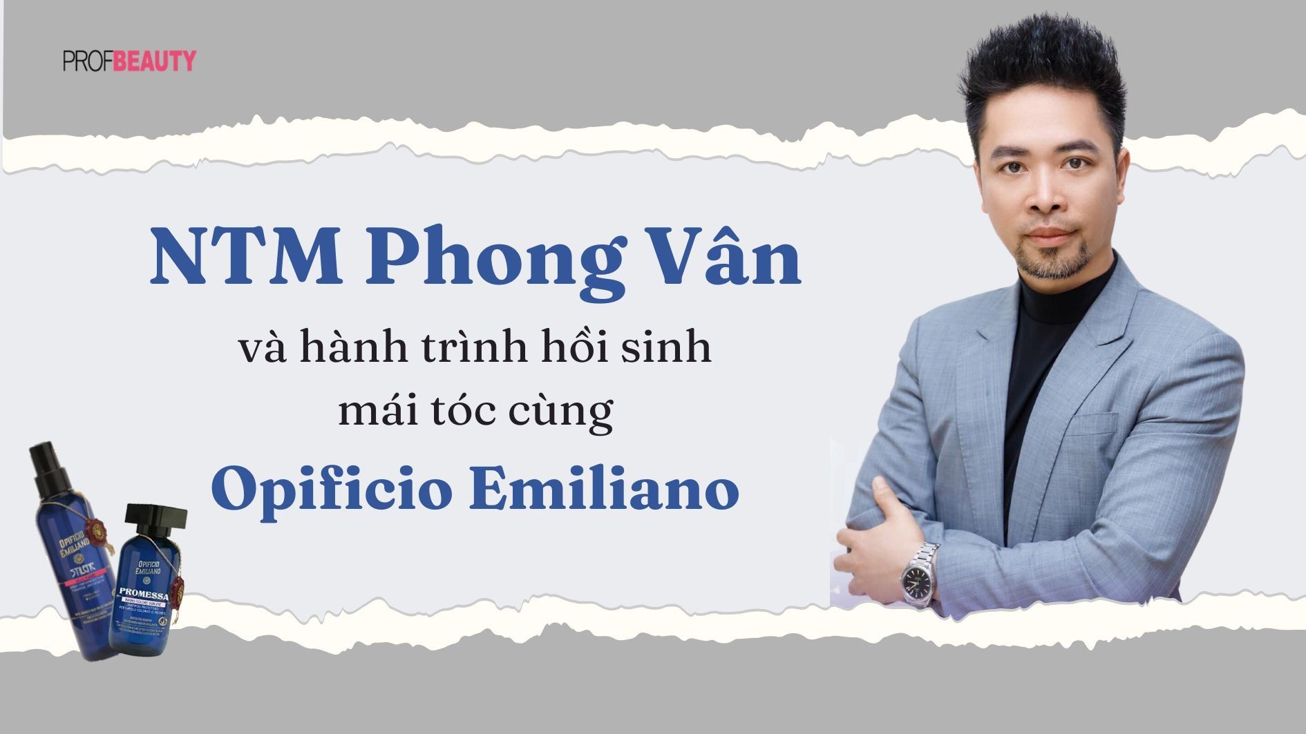 Đại sứ thương hiệu NTM Phong Vân và hành trình hồi sinh mái tóc cùng Opificio Emiliano