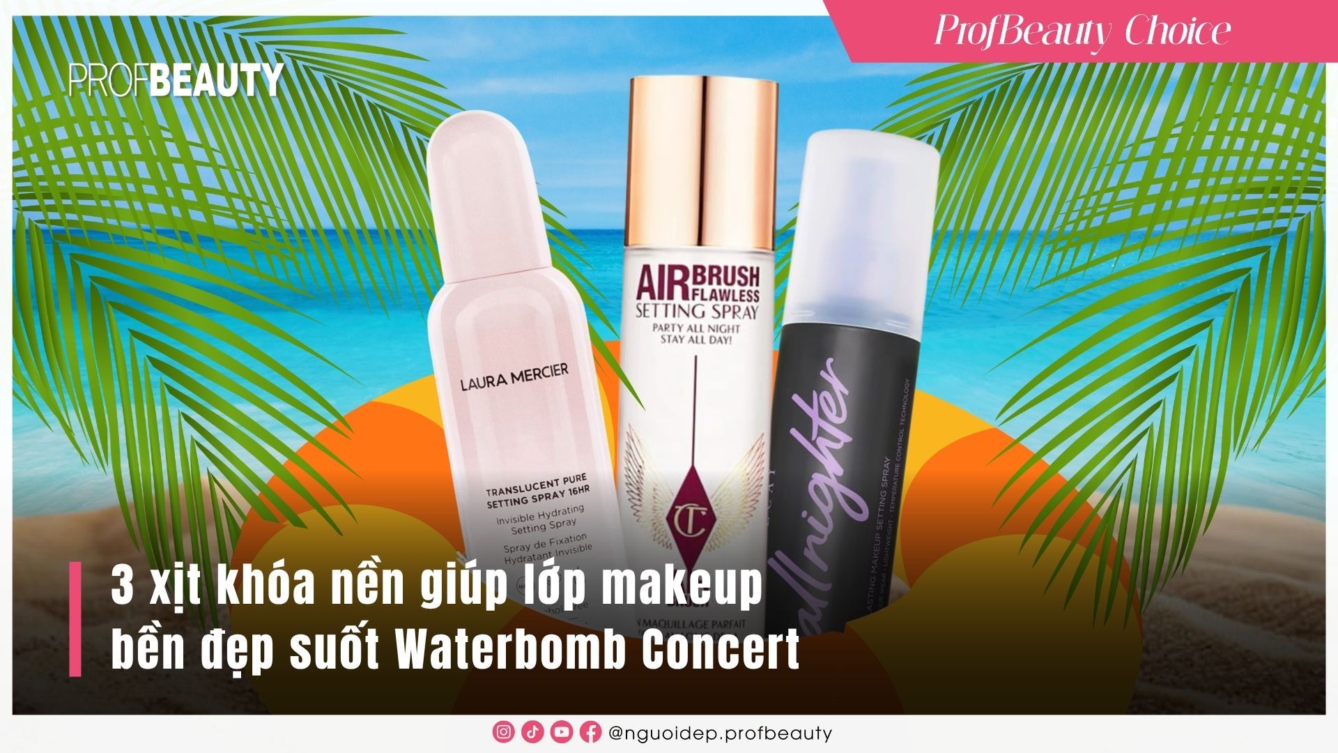 3 xịt khóa nền giúp lớp makeup bền đẹp suốt Waterbomb Concert