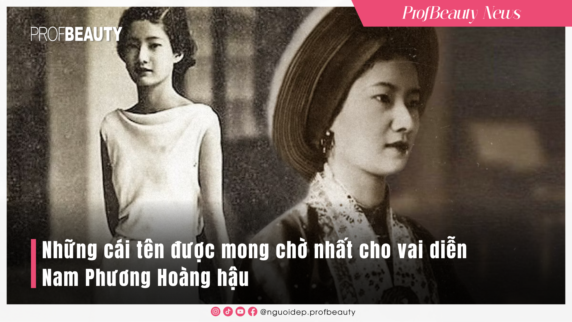 Những cái tên được mong chờ nhất cho vai diễn Nam Phương Hoàng hậu