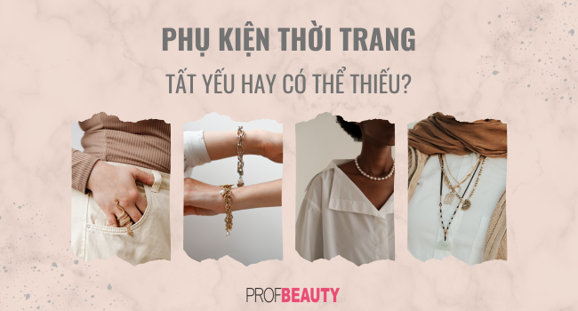 Phụ kiện thời trang: Tất yếu hay có thể thiếu?