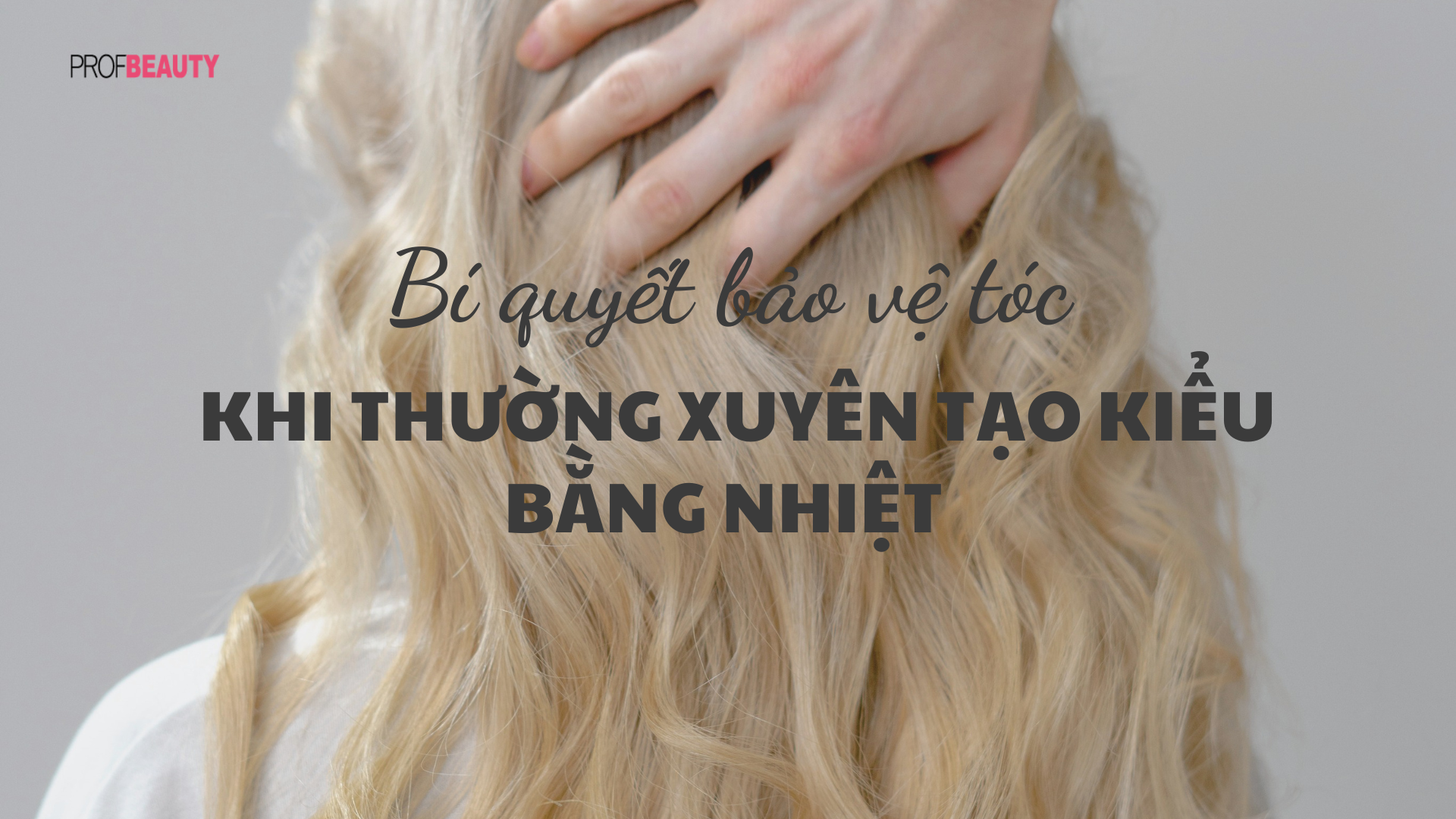 Bí quyết bảo vệ tóc khi thường xuyên tạo kiểu bằng nhiệt 